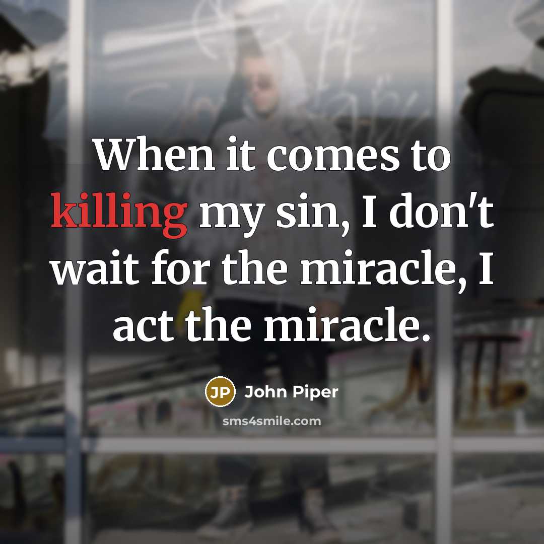 “When it comes to killing my sin, I don't wait…” quote by John Piper