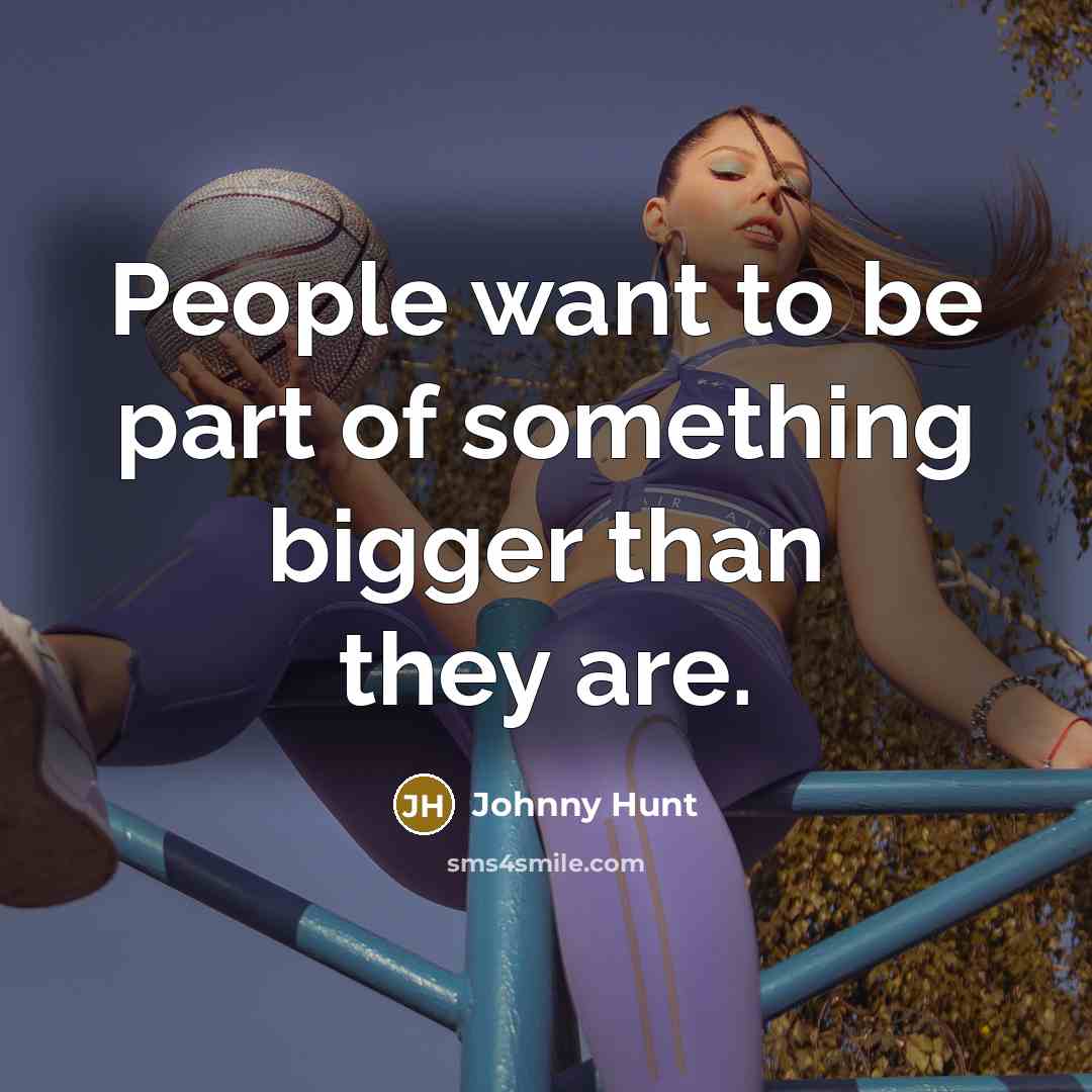 “People want to be part of something bigger than they…” quote by Johnny Hunt