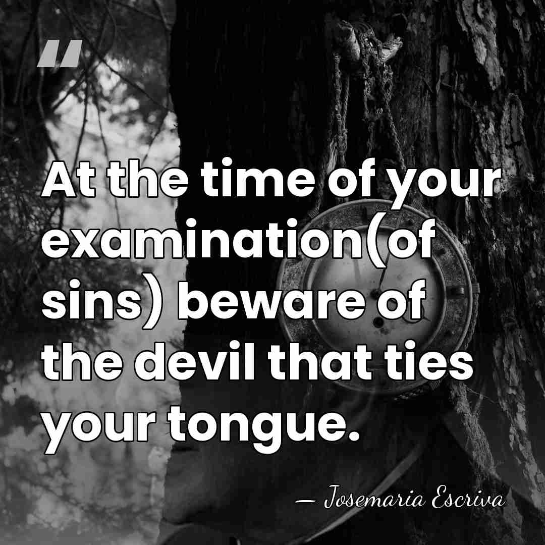 At the time of your examination(of sins) beware of the devil that&hellip; - Josemaria Escriva