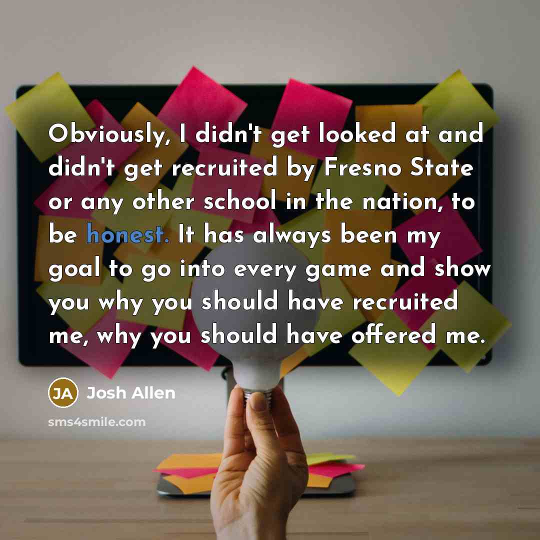 “Obviously, I didn't get looked at and didn't get recruited…” quote by Josh Allen