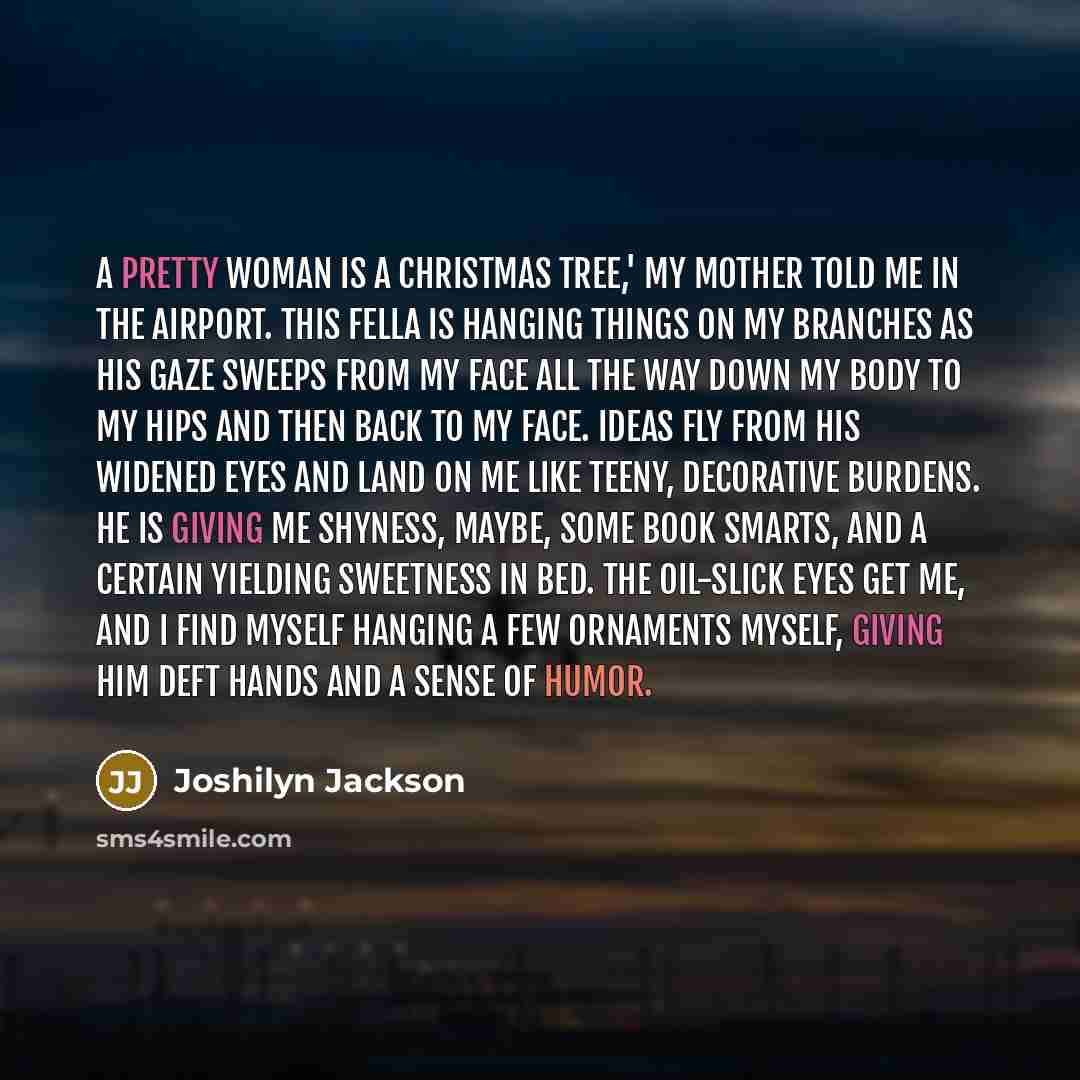 “A pretty woman is a Christmas tree,' my mother told…” quote by Joshilyn Jackson