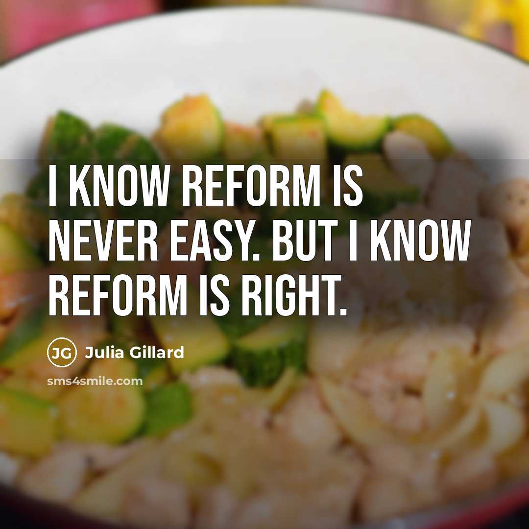 “I know reform is never easy. But I know reform…” quote by Julia Gillard