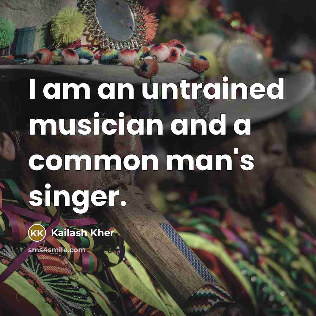“I am an untrained musician and a common man's singer.…” quote by Kailash Kher