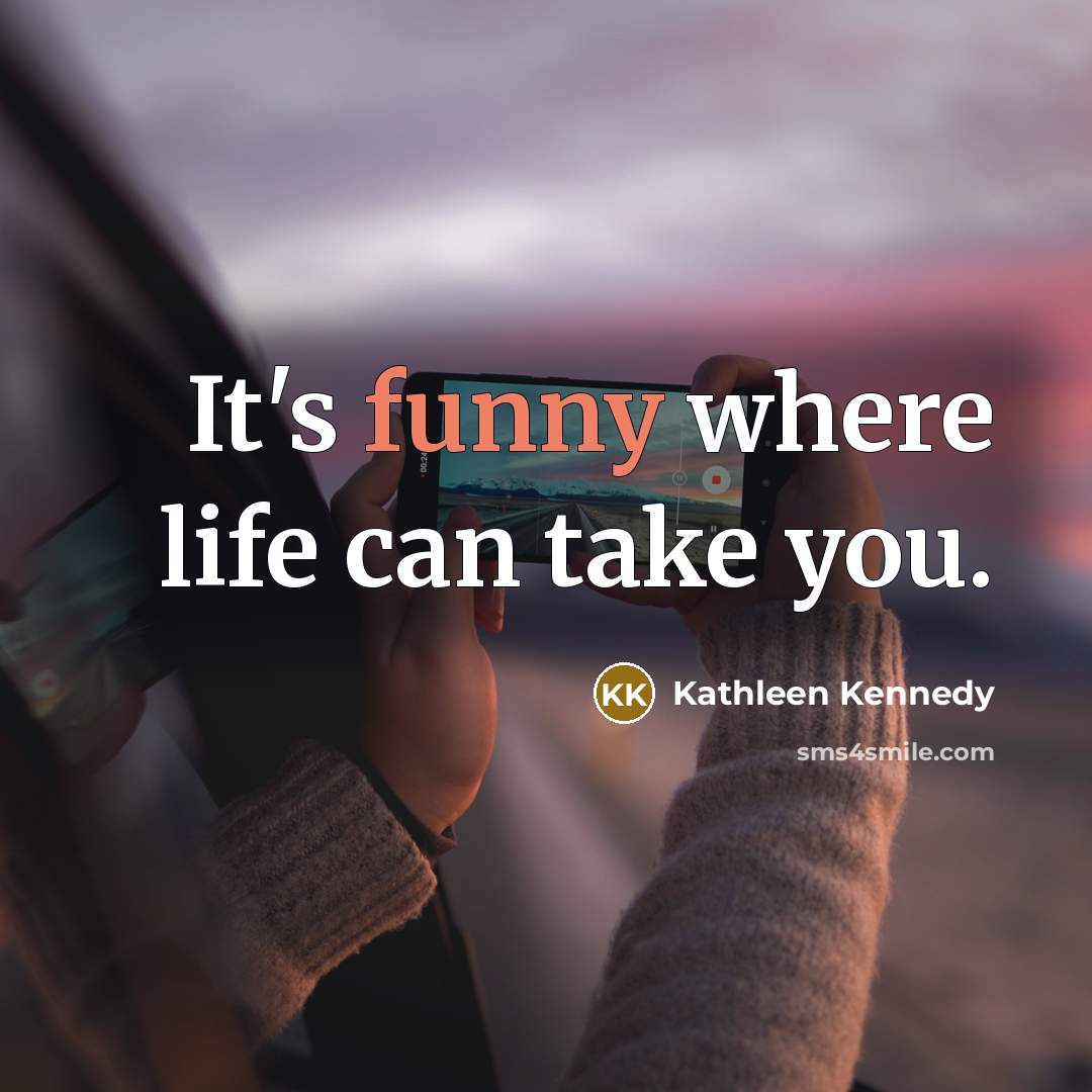 “It's funny where life can take you.…” quote by Kathleen Kennedy