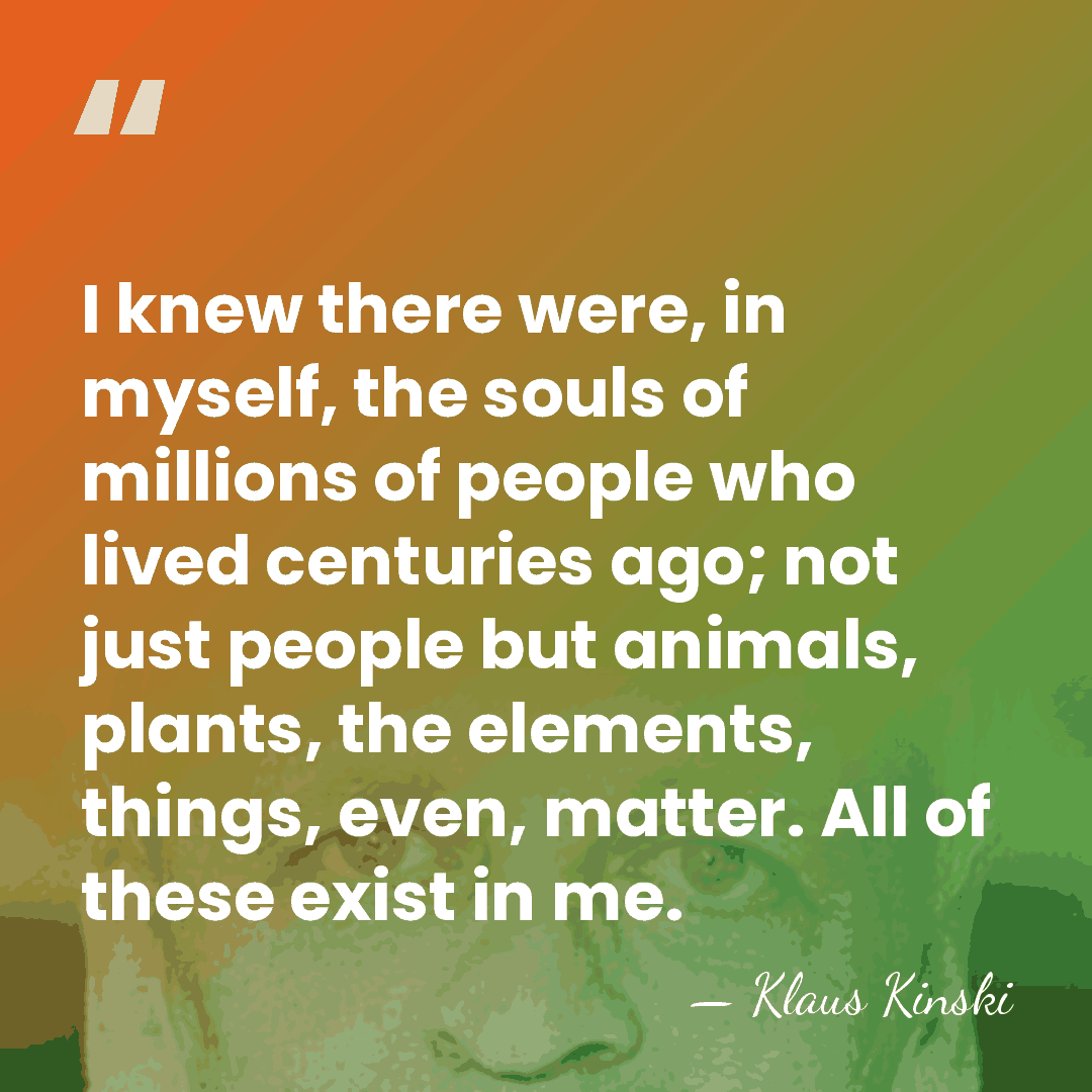 I knew there were, in myself, the souls of millions of people&hellip; - Klaus Kinski
