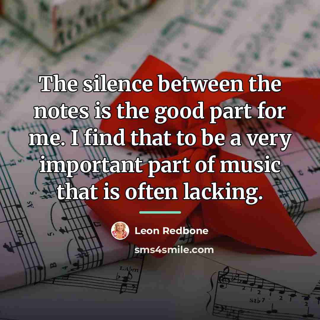 “The silence between the notes is the good part for…” quote by Leon Redbone