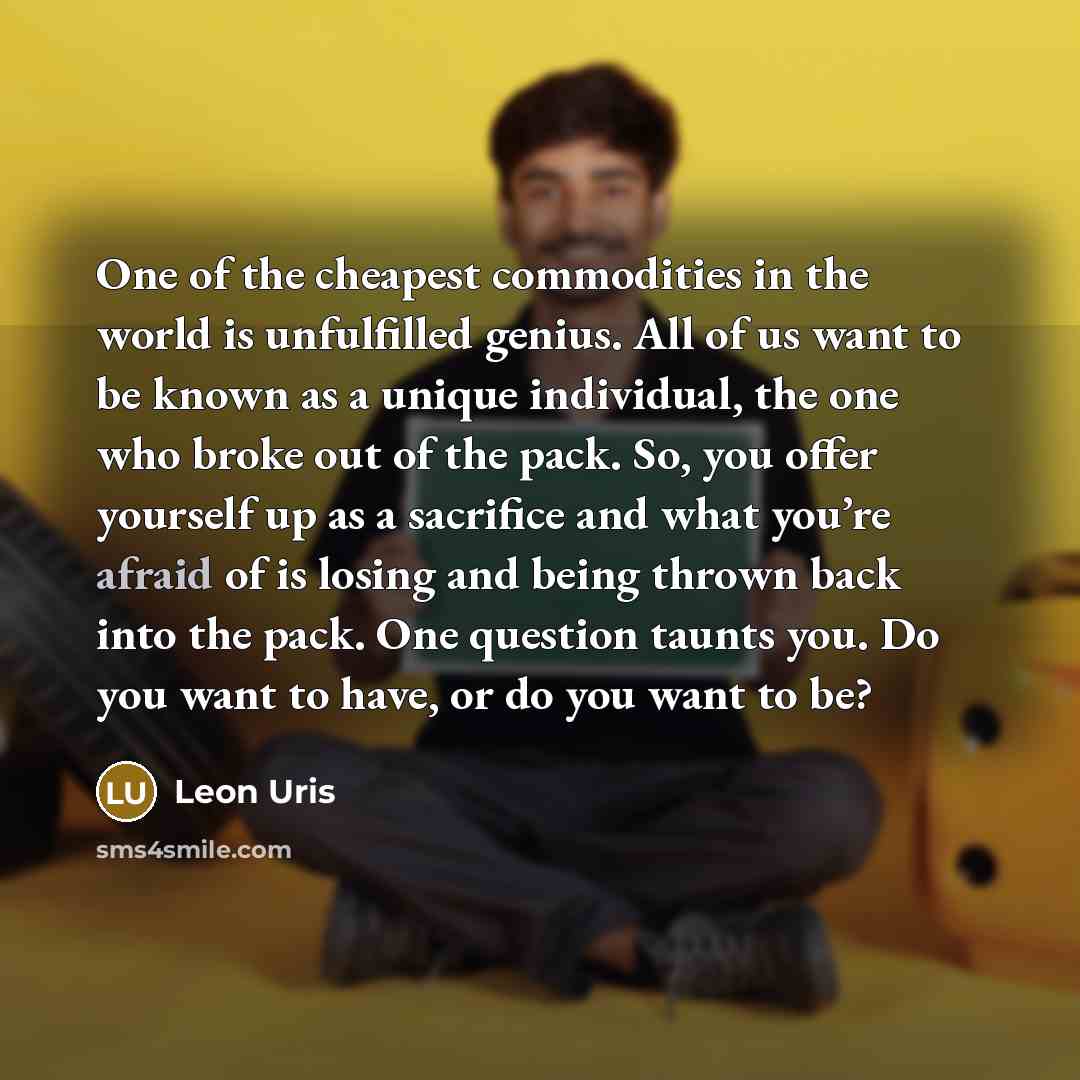 “One of the cheapest commodities in the world is unfulfilled…” quote by Leon Uris