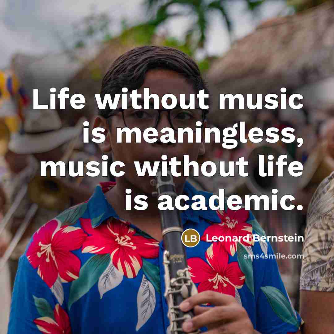 “Life without music is meaningless, music without life is academic.…” quote by Leonard Bernstein