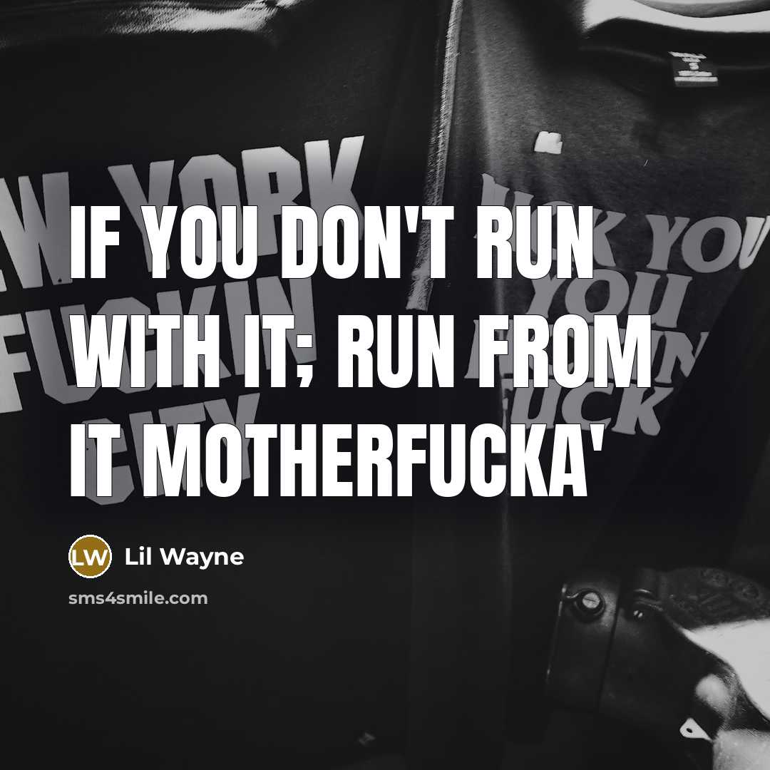 “If you don't run with it; run from it motherfucka'” quote by Lil Wayne