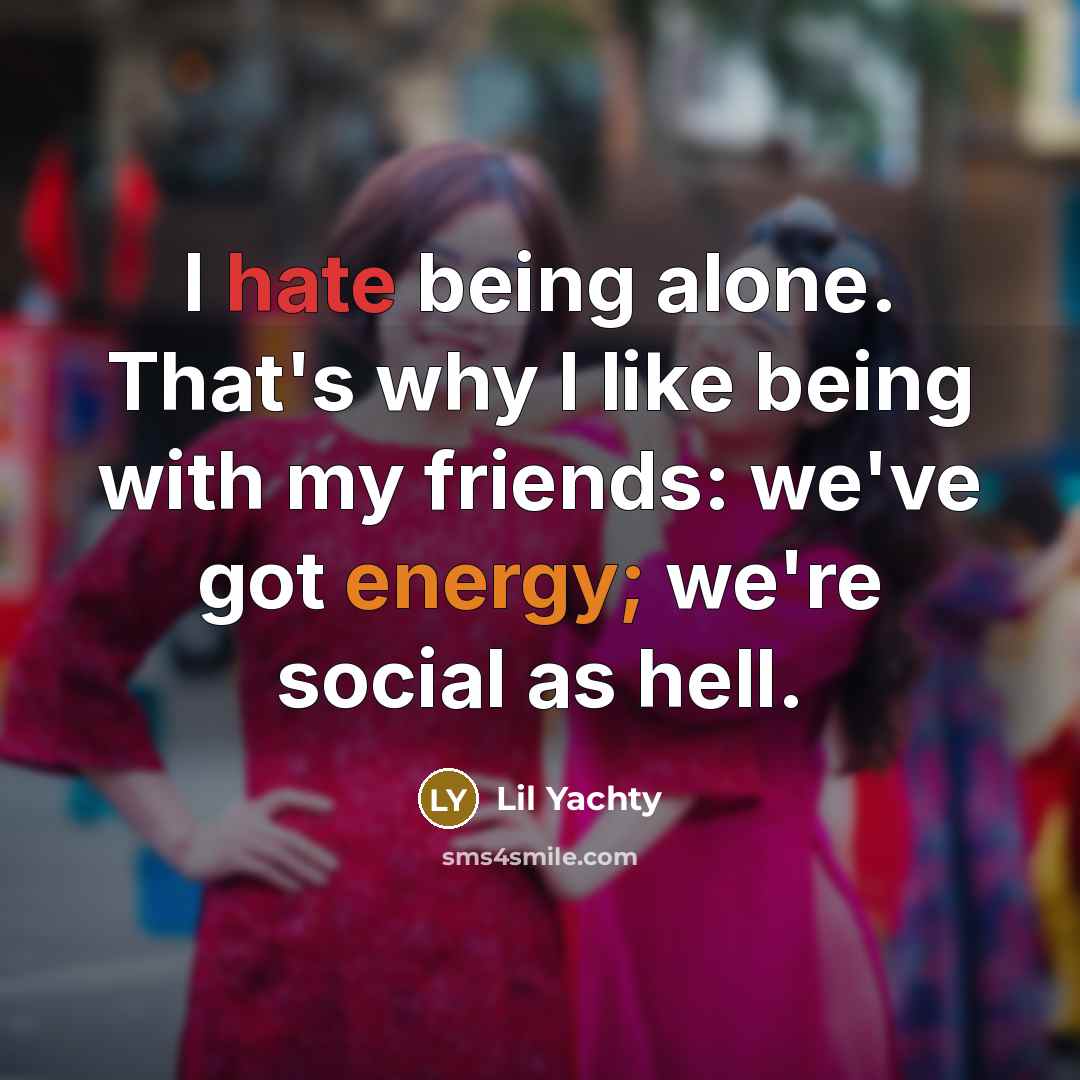 “I hate being alone. That's why I like being with…” quote by Lil Yachty