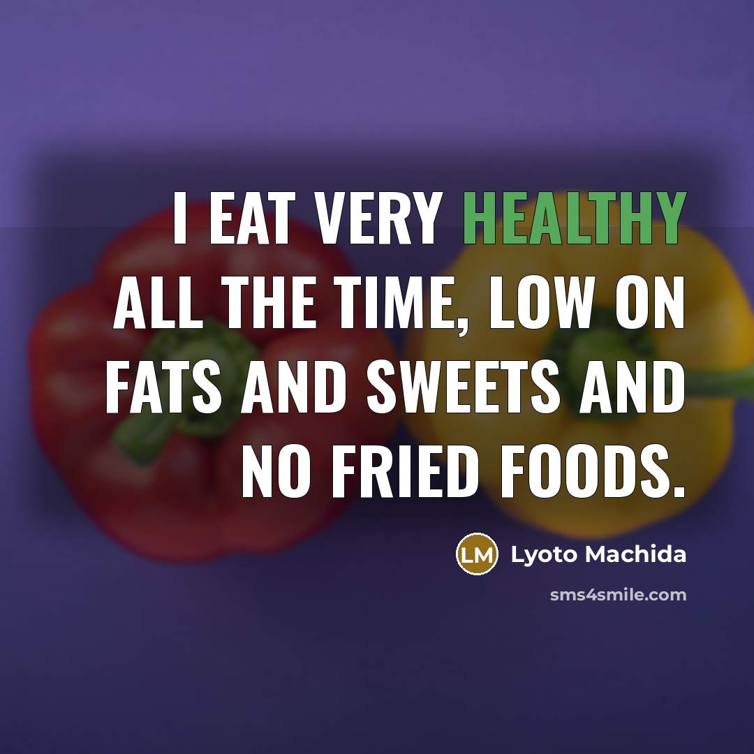 “I eat very healthy all the time, low on fats…” quote by Lyoto Machida