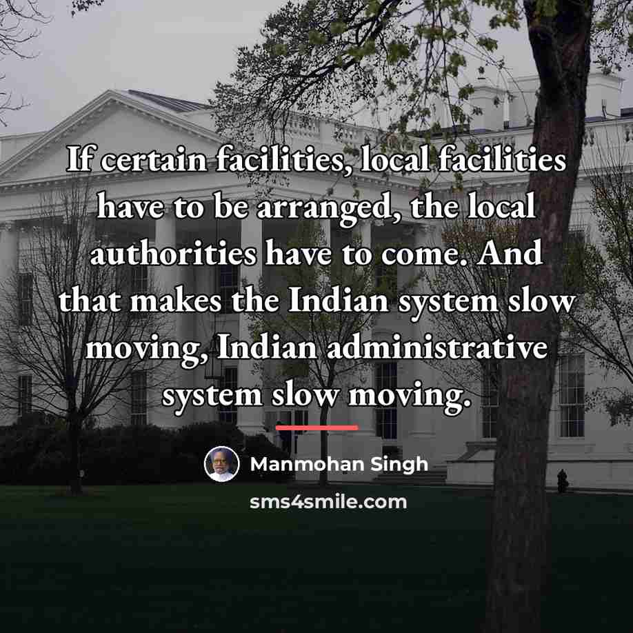 “If certain facilities, local facilities have to be arranged, the…” quote by Manmohan Singh