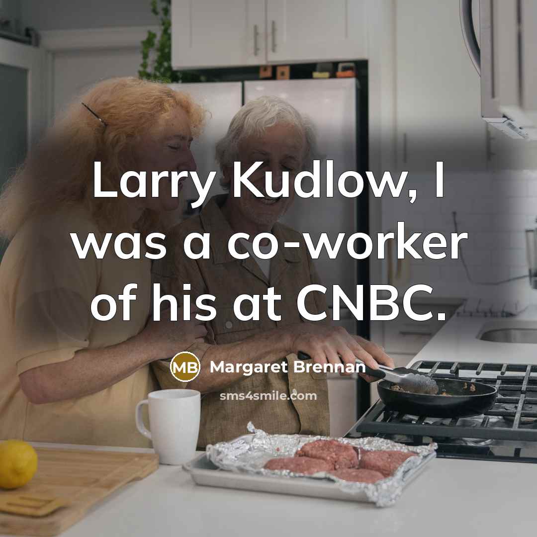 “Larry Kudlow, I was a co-worker of his at CNBC.…” quote by Margaret Brennan