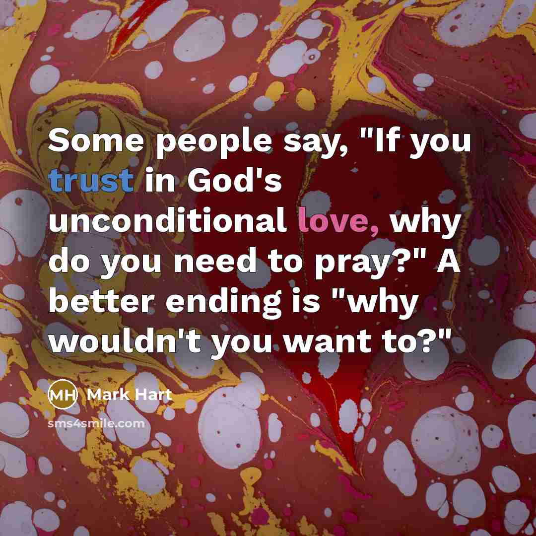 “Some people say, "If you trust in God's unconditional love,…” quote by Mark Hart