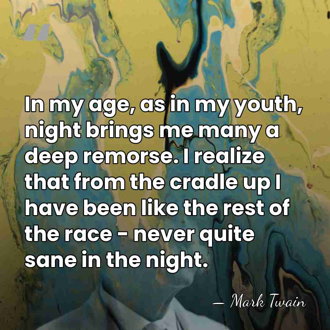 In my age, as in my youth, night brings me many a&hellip; - Mark Twain