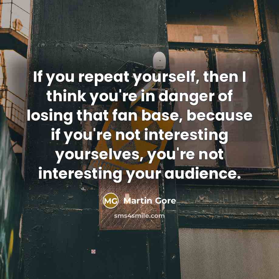 “If you repeat yourself, then I think you're in danger…” quote by Martin Gore