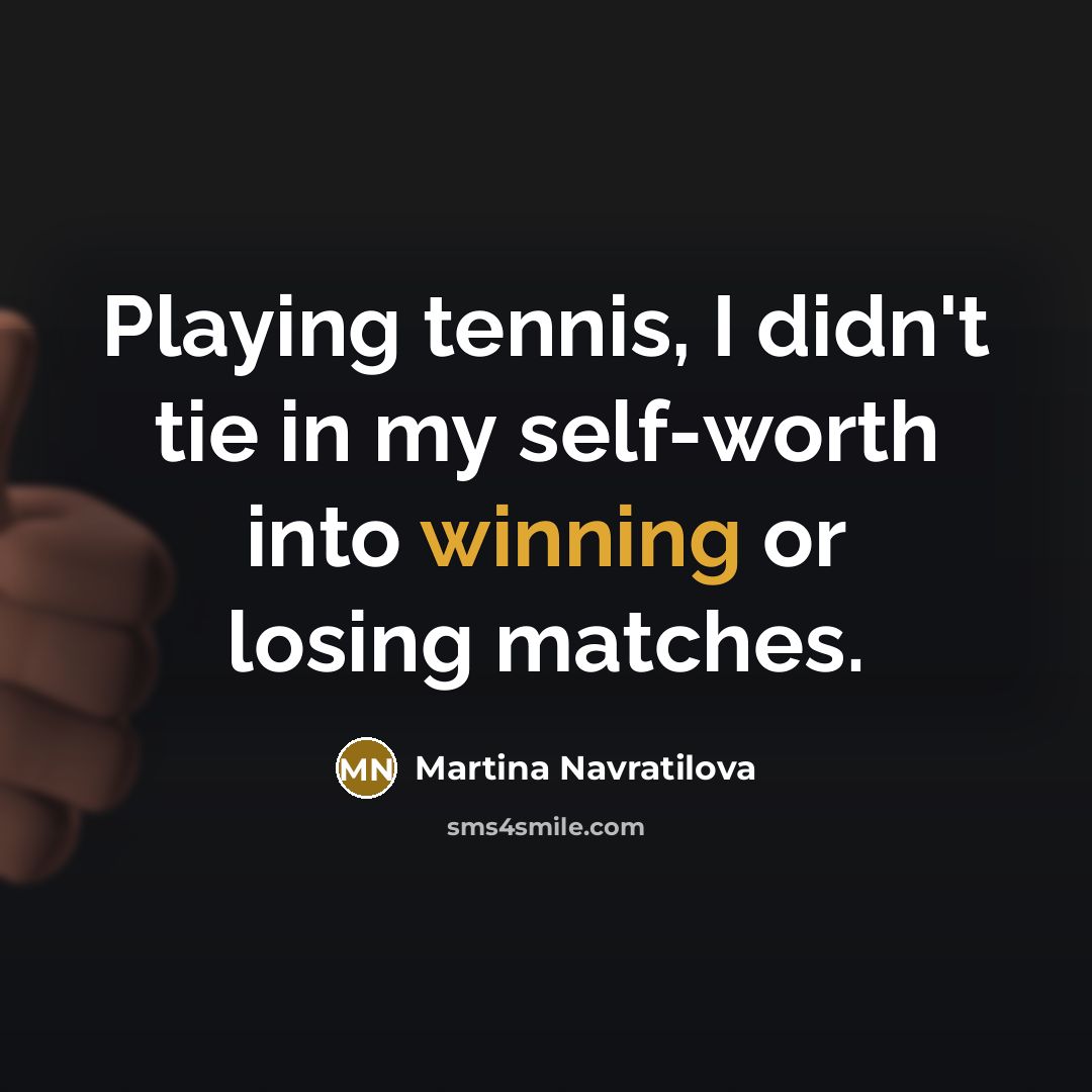 “Playing tennis, I didn't tie in my self-worth into winning…” quote by Martina Navratilova