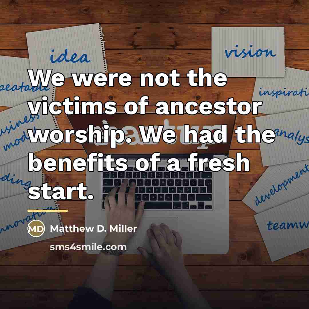 “We were not the victims of ancestor worship. We had…” quote by Anonymous