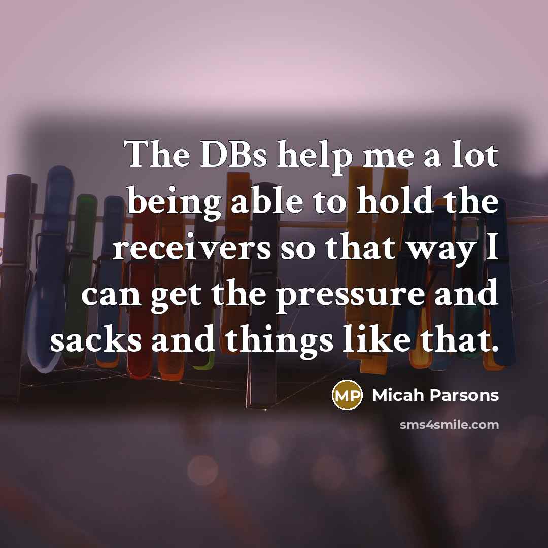 “The DBs help me a lot being able to hold…” quote by Micah Parsons