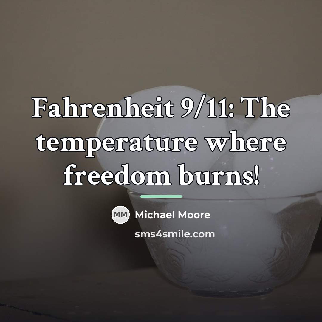 “Fahrenheit 9/11: The temperature where freedom burns!…” quote by Michael Moore