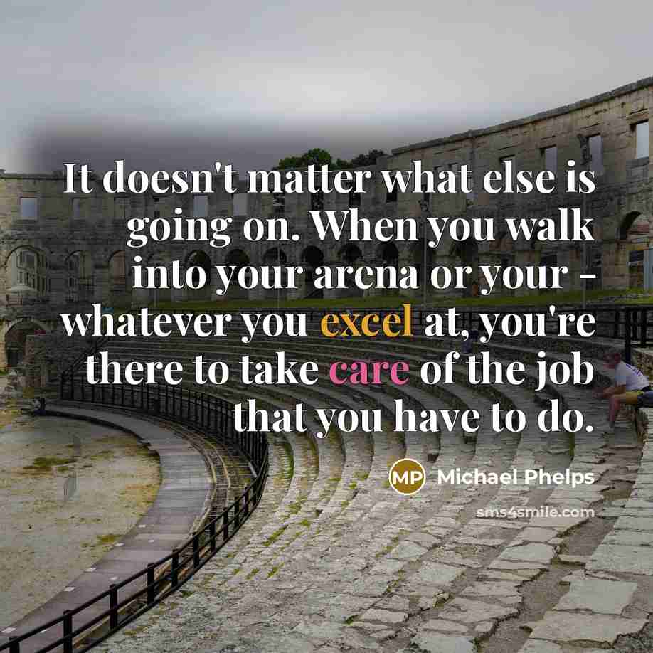 “It doesn't matter what else is going on. When you…” quote by Michael Phelps