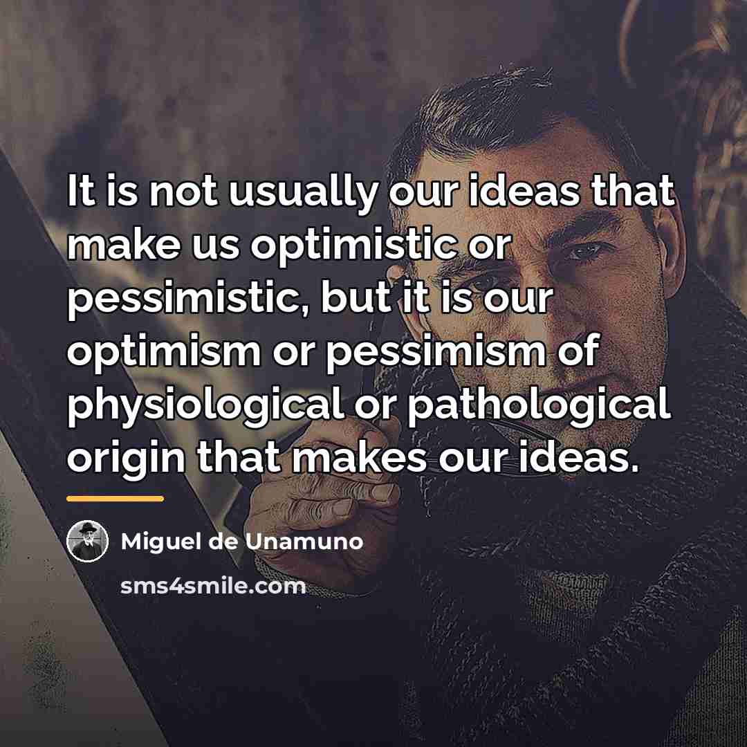 “It is not usually our ideas that make us optimistic…” quote by Miguel de Unamuno