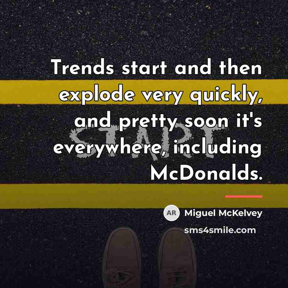 “Trends start and then explode very quickly, and pretty soon…” quote by Miguel McKelvey