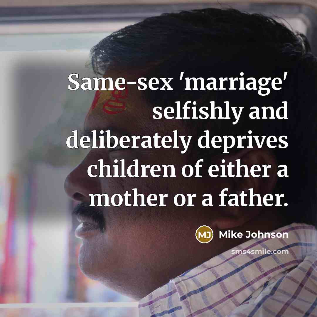 “Same-sex 'marriage' selfishly and deliberately deprives children of either a…” quote by Mike Johnson