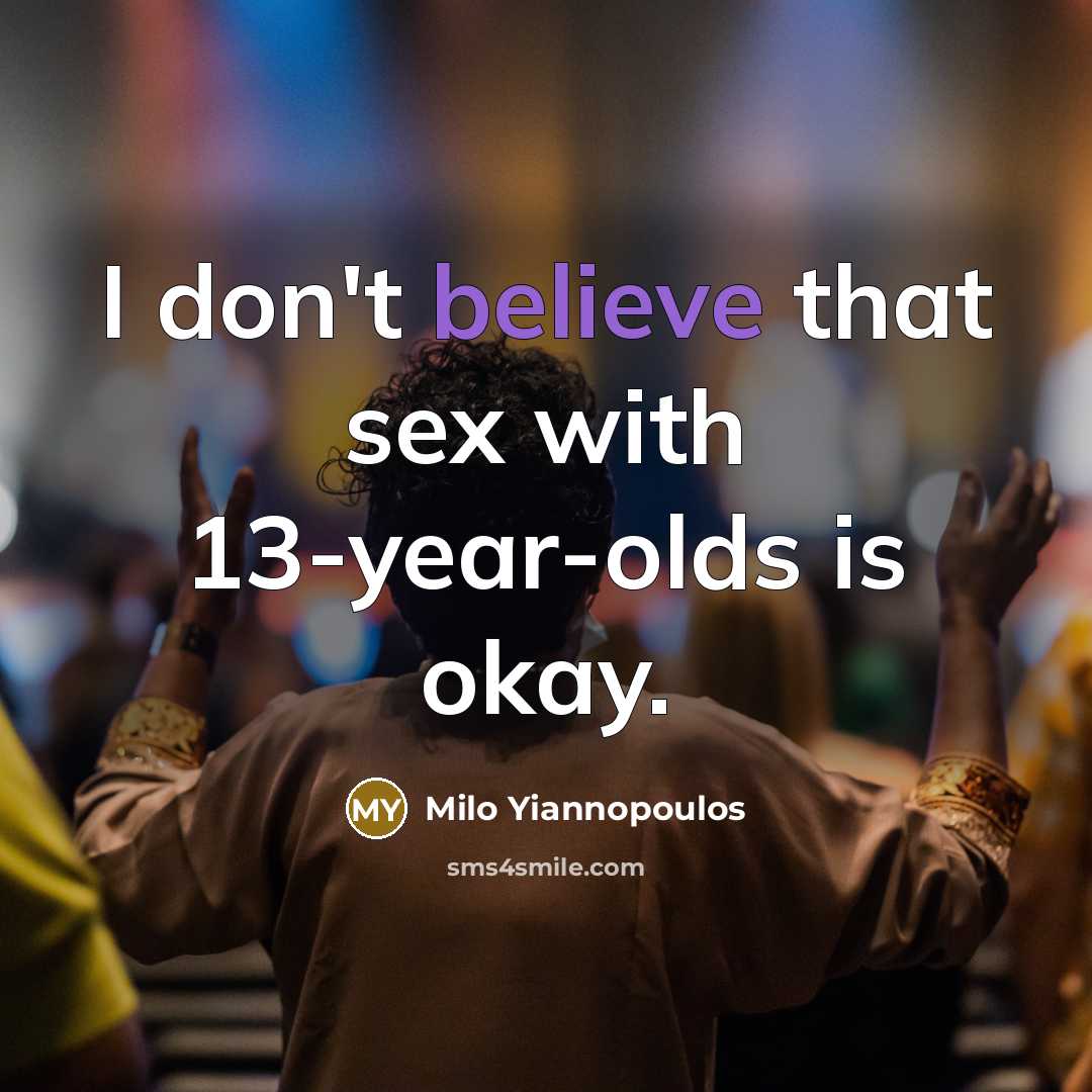 “I don't believe that sex with 13-year-olds is okay.…” quote by Milo Yiannopoulos