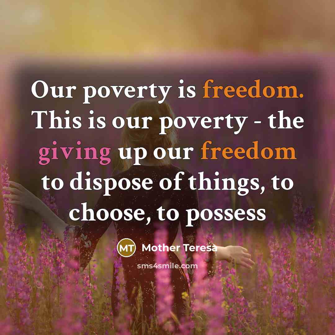 “Our poverty is freedom. This is our poverty - the…” quote by Mother Teresa