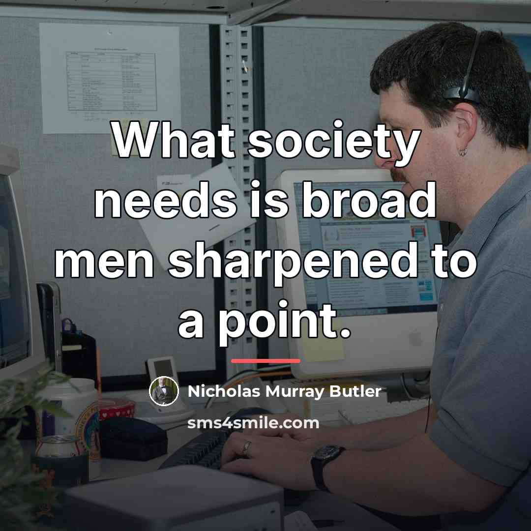 “What society needs is broad men sharpened to a point.…” quote by Nicholas Murray Butler