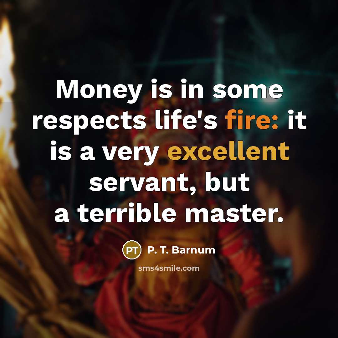 “Money is in some respects life's fire: it is a…” quote by P. T. Barnum