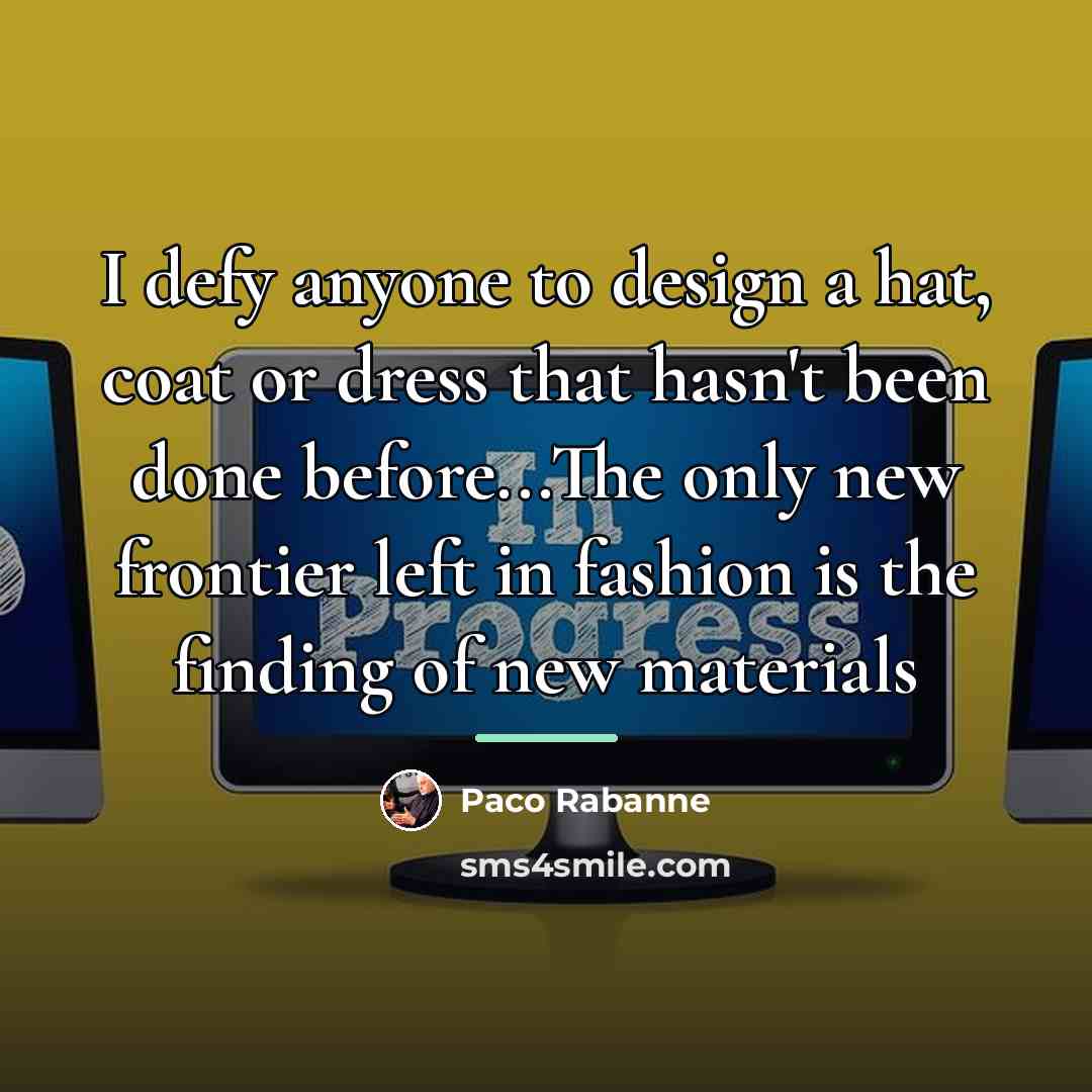 “I defy anyone to design a hat, coat or dress…” quote by Paco Rabanne
