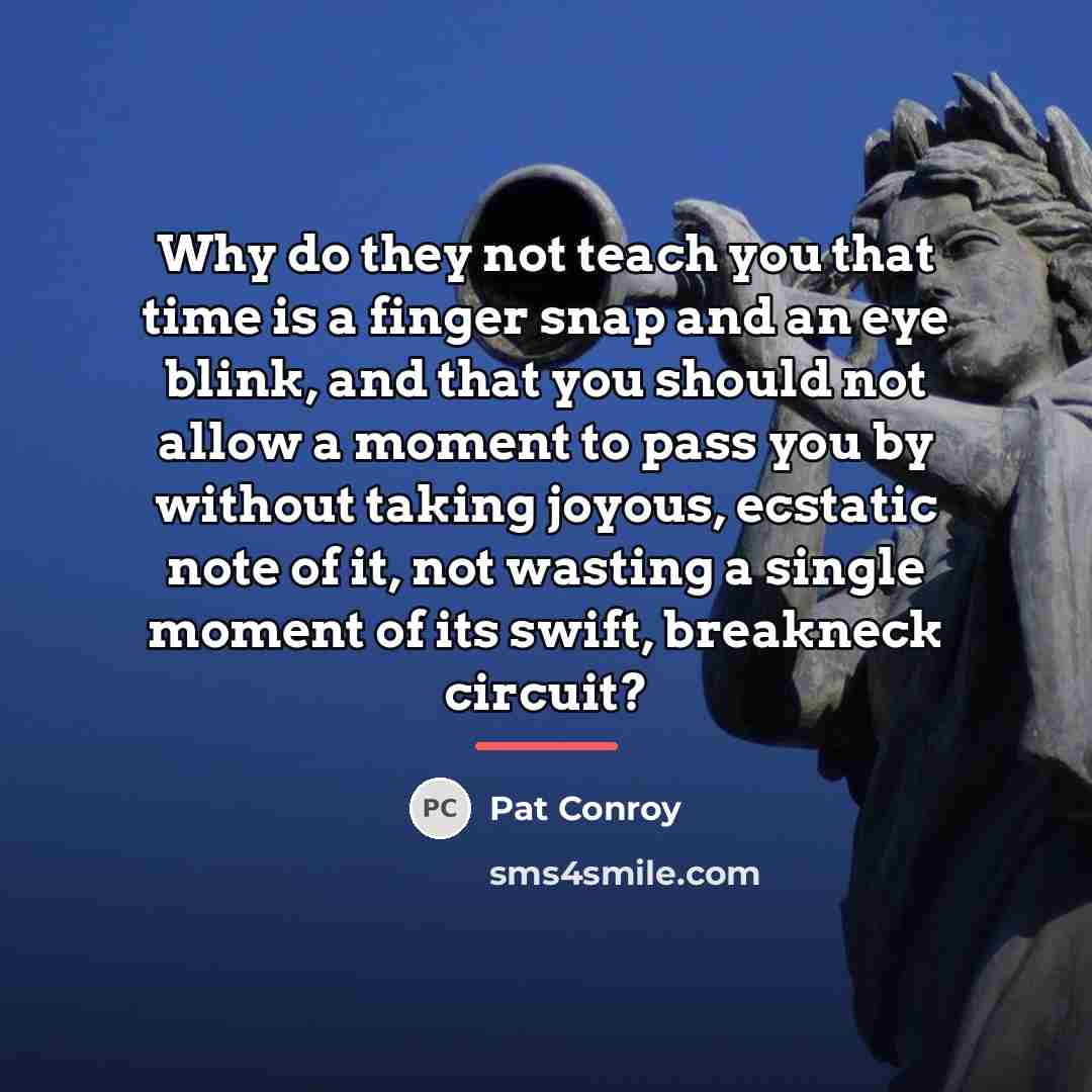“Why do they not teach you that time is a…” quote by Pat Conroy