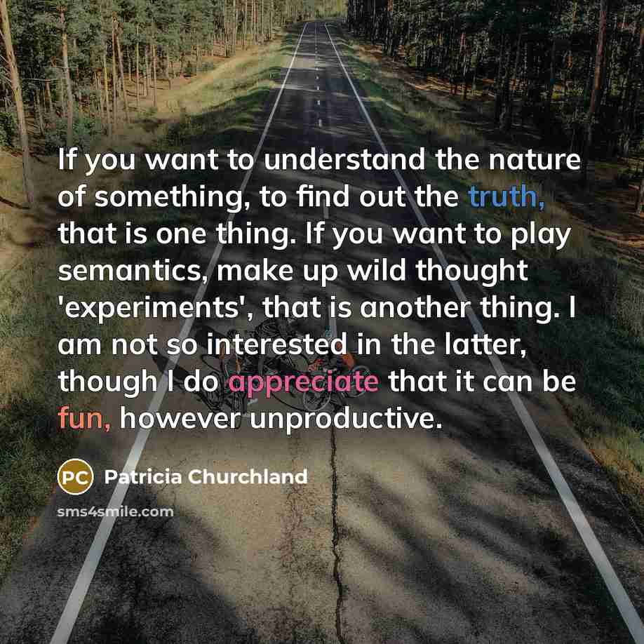 “If you want to understand the nature of something, to…” quote by Patricia Churchland