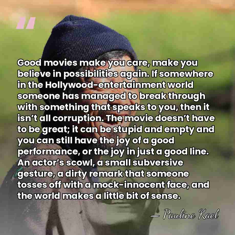 Good movies make you care, make you believe in possibilities again. If&hellip; - Pauline Kael