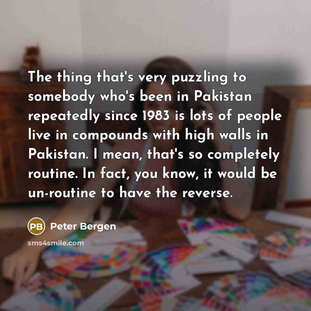 “The thing that's very puzzling to somebody who's been in…” quote by Peter Bergen