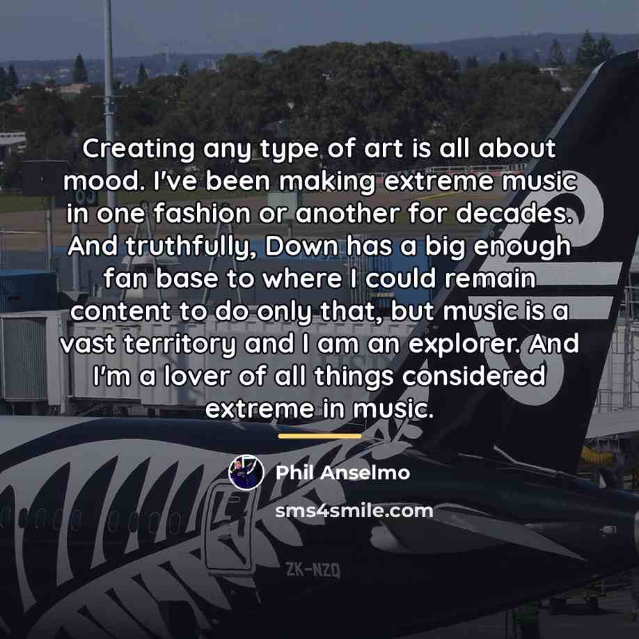 “Creating any type of art is all about mood. I've…” quote by Phil Anselmo