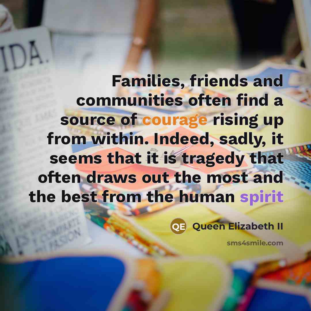 “Families, friends and communities often find a source of courage…” quote by Queen Elizabeth II