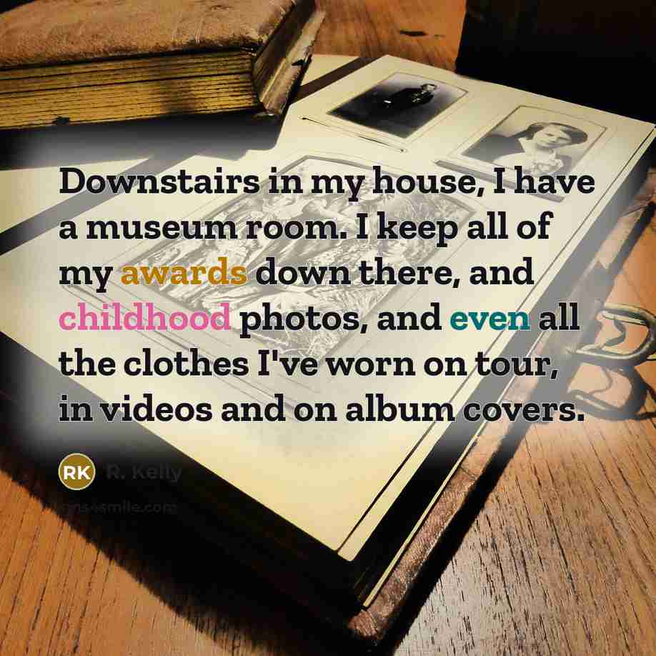“Downstairs in my house, I have a museum room. I…” quote by R. Kelly