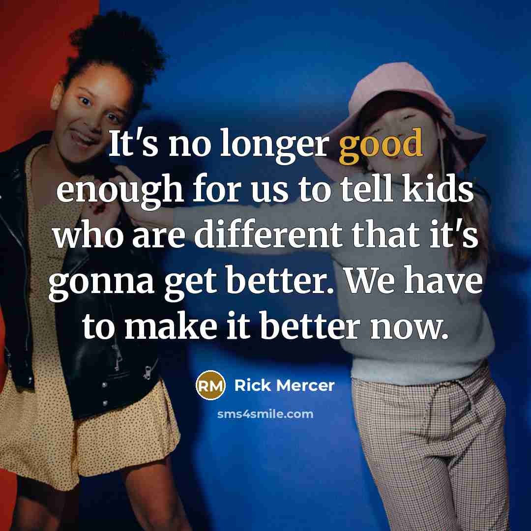 “It's no longer good enough for us to tell kids…” quote by Rick Mercer