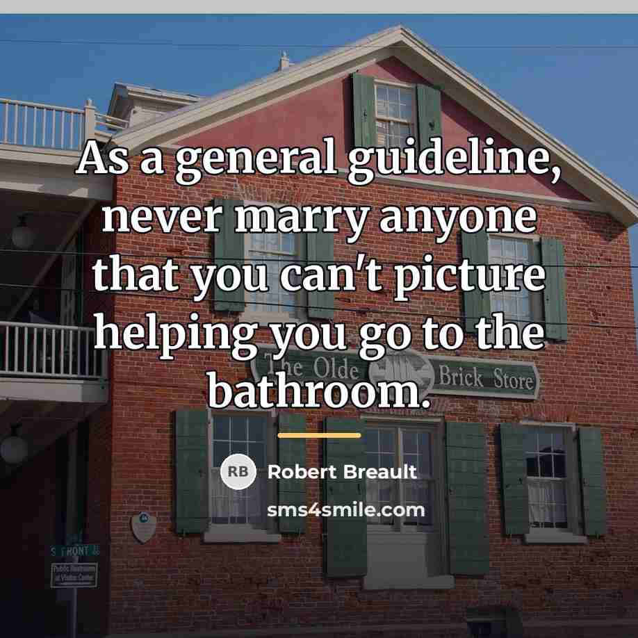 “As a general guideline, never marry anyone that you can't…” quote by Robert Breault