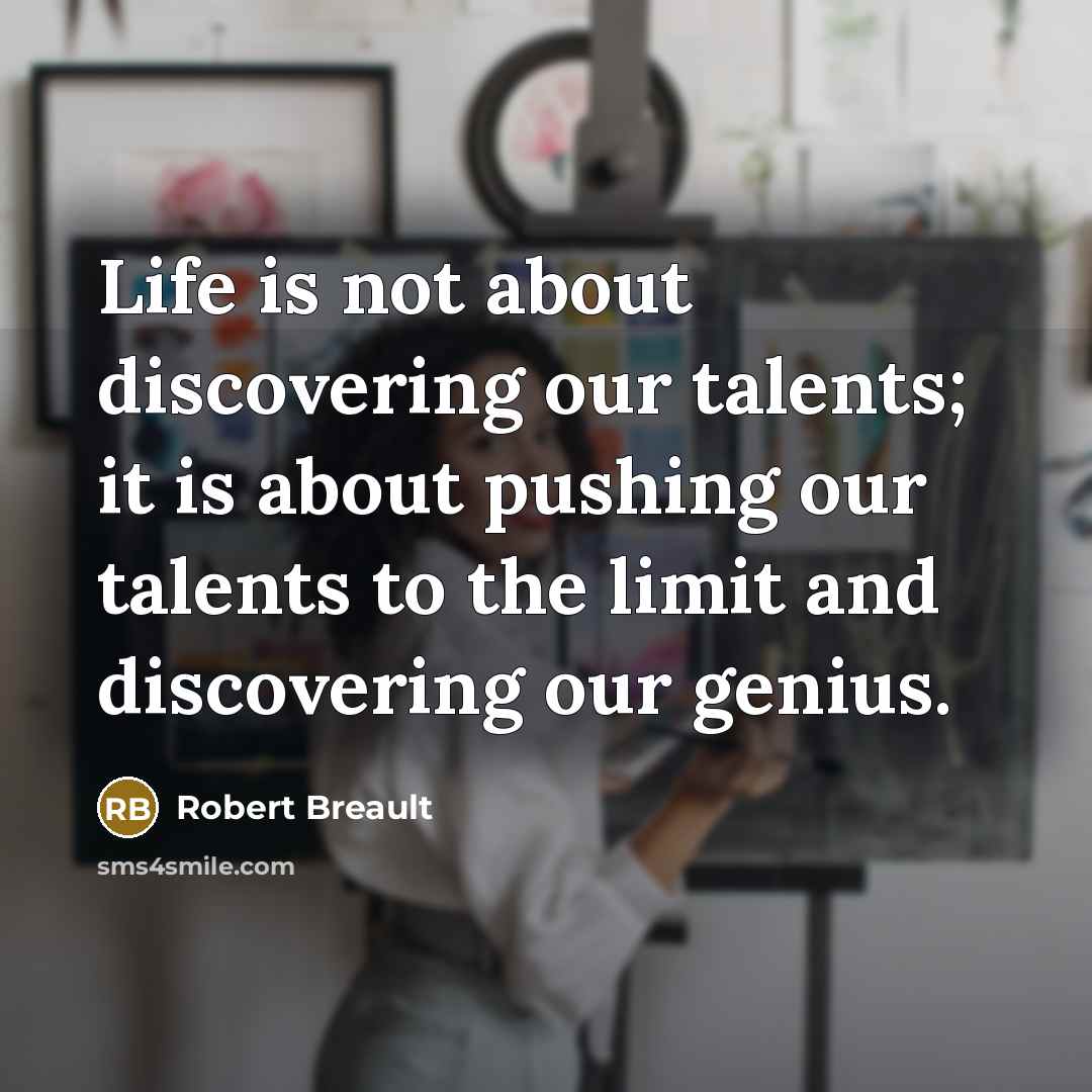 “Life is not about discovering our talents; it is about…” quote by Robert Breault