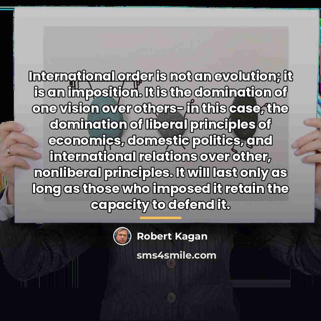 “International order is not an evolution; it is an imposition.…” quote by Robert Kagan