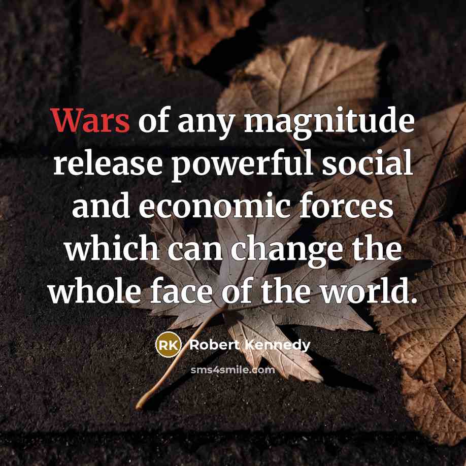 “Wars of any magnitude release powerful social and economic forces…” quote by Robert Kennedy