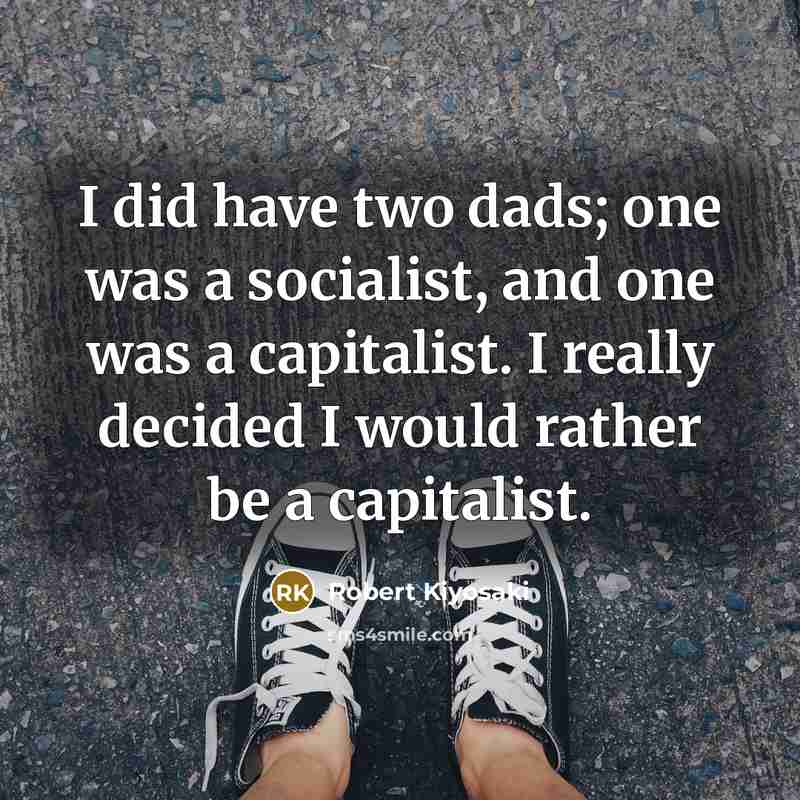 “I did have two dads; one was a socialist, and…” quote by Robert Kiyosaki