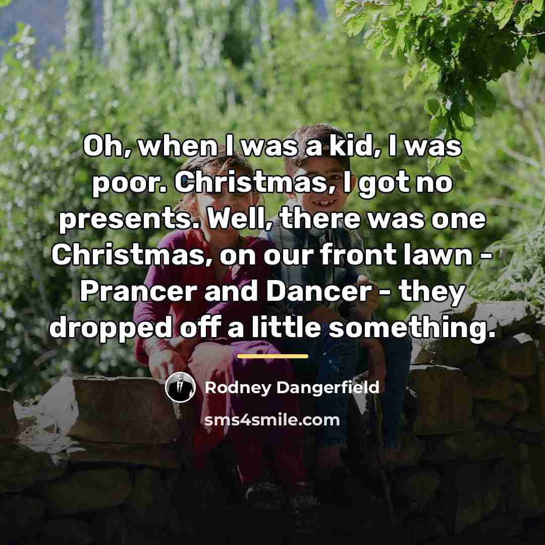 “Oh, when I was a kid, I was poor. Christmas,…” quote by Rodney Dangerfield
