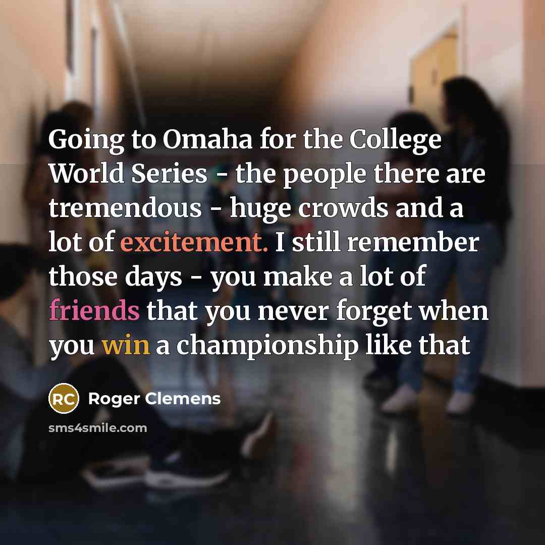 “Going to Omaha for the College World Series - the…” quote by Roger Clemens