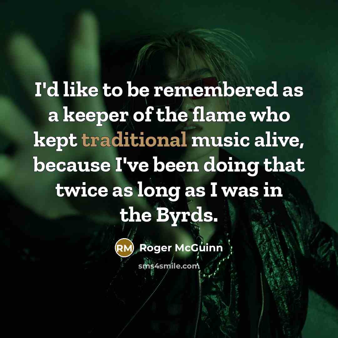 “I'd like to be remembered as a keeper of the…” quote by Roger McGuinn