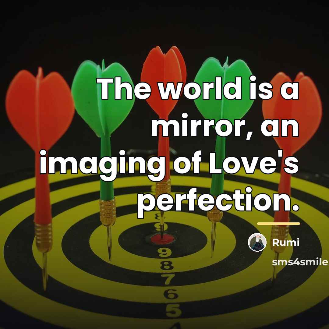 “The world is a mirror, an imaging of Love's perfection.…” quote by Rumi